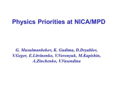 G. Musulmanbekov, K. Gudima, D.Dryablov, V.Geger, E.Litvinenko, V.Voronyuk, M.Kapishin, A.Zinchenko, V.Vasendina Physics Priorities at NICA/MPD.