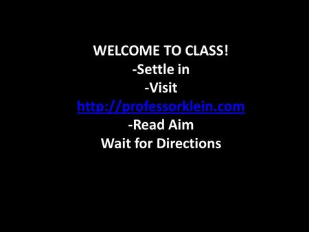 WELCOME TO CLASS! -Settle in -Visit   -Read Aim Wait for Directions.