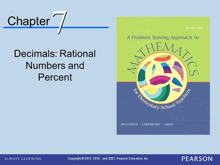 Chapter Decimals: Rational Numbers and Percent 7 7 Copyright © 2013, 2010, and 2007, Pearson Education, Inc.