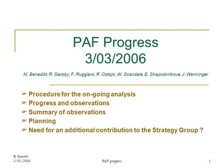 R. Garoby 3/03/2006PAF progress1 PAF Progress 3/03/2006 M. Benedikt, R. Garoby, F. Ruggiero, R. Ostojic, W. Scandale, E. Shaposhnikova, J. Wenninger 