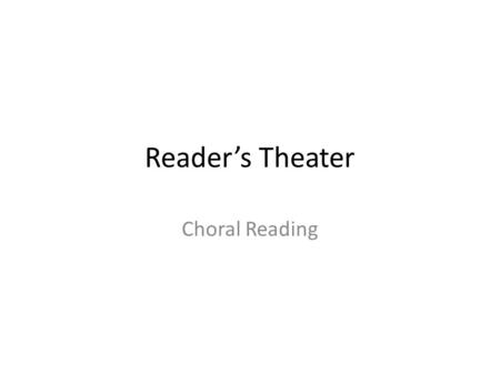 Reader’s Theater Choral Reading. Reader’s Theater a style of theater in which the actors do or do not memorize their lines. Actors use only vocal expression.