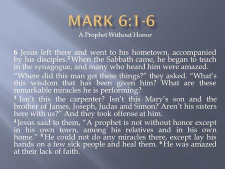 A Prophet Without Honor 6 Jesus left there and went to his hometown, accompanied by his disciples. 2 When the Sabbath came, he began to teach in the synagogue,