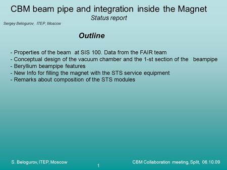 S. Belogurov, ITEP, Moscow CBM Collaboration meeting, Split, 06.10.09 1 CBM beam pipe and integration inside the Magnet Status report Sergey Belogurov,
