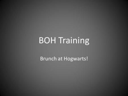 BOH Training Brunch at Hogwarts!. BOH Managers: Elizabeth MartinBrendan Smith.