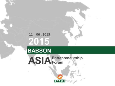 ASIA 11. 06. 2015 BABSON 2015 Entrepreneurship Forum.