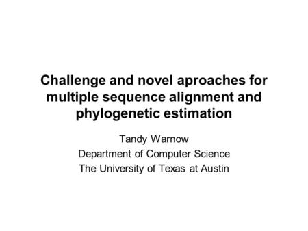 Challenge and novel aproaches for multiple sequence alignment and phylogenetic estimation Tandy Warnow Department of Computer Science The University of.