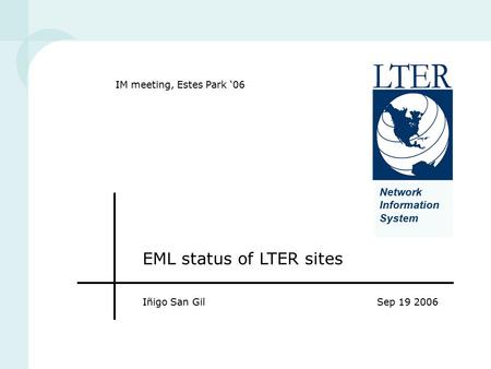 Network Information System EML status of LTER sites Iñigo San GilSep 19 2006 IM meeting, Estes Park ‘06.