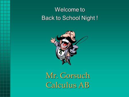 Mr. Gorsuch Calculus AB Welcome to Back to School Night !