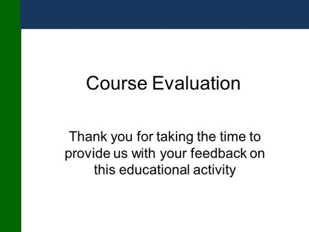 Course Evaluation Thank you for taking the time to provide us with your feedback on this educational activity.