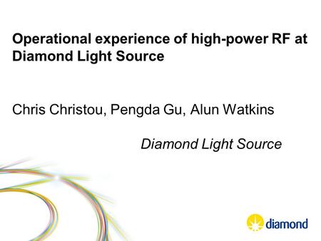 Operational experience of high-power RF at Diamond Light Source Chris Christou, Pengda Gu, Alun Watkins Diamond Light Source.