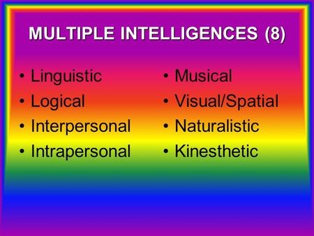 MULTIPLE INTELLIGENCES (8) Linguistic Logical Interpersonal Intrapersonal Musical Visual/Spatial Naturalistic Kinesthetic.