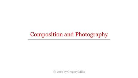 Composition and Photography © 2010 by Gregory Mills.