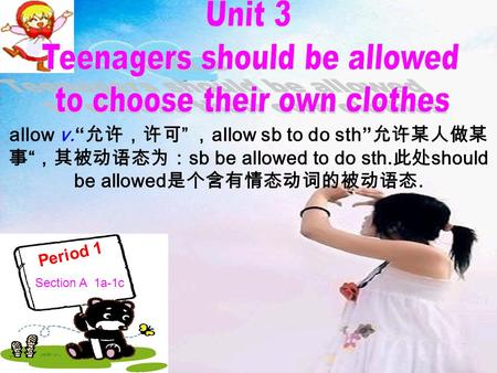 Period 1 Section A 1a-1c allow v.“ 允许，许可 ” ， allow sb to do sth” 允许某人做某 事 “ ，其被动语态为： sb be allowed to do sth. 此处 should be allowed 是个含有情态动词的被动语态.