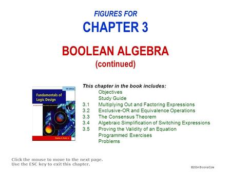 ©2004 Brooks/Cole FIGURES FOR CHAPTER 3 BOOLEAN ALGEBRA (continued) Click the mouse to move to the next page. Use the ESC key to exit this chapter. This.