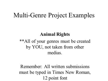 Multi-Genre Project Examples Animal Rights **All of your genres must be created by YOU, not taken from other medias. Remember: All written submissions.
