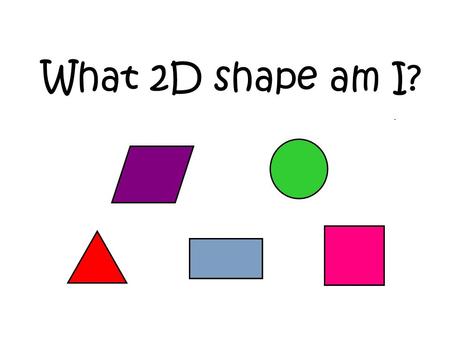 What 2D shape am I?.