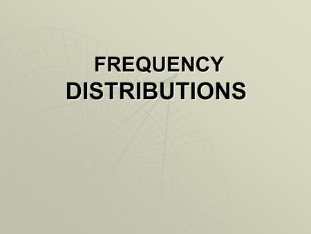 FREQUENCY DISTRIBUTIONS FREQUENCY DISTRIBUTIONS. FREQUENCY DISTRIBUTIONS   Overview.   Frequency Distribution Tables.   Frequency Distribution Graphs.