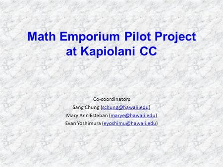 Math Emporium Pilot Project at Kapiolani CC Co-coordinators Sang Chung Mary Ann Esteban