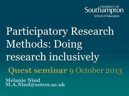 Participatory Research Methods: Doing research inclusively Melanie Nind Quest seminar 9 October 2013.