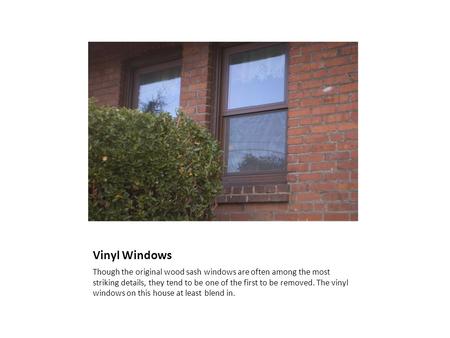 Vinyl Windows Though the original wood sash windows are often among the most striking details, they tend to be one of the first to be removed. The vinyl.