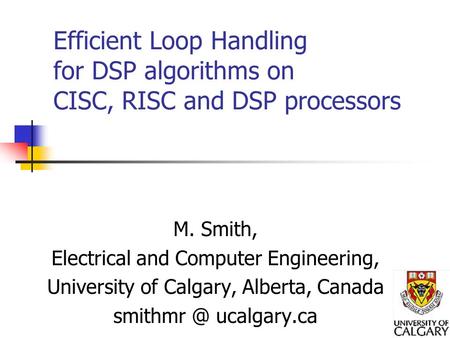 Efficient Loop Handling for DSP algorithms on CISC, RISC and DSP processors M. Smith, Electrical and Computer Engineering, University of Calgary, Alberta,