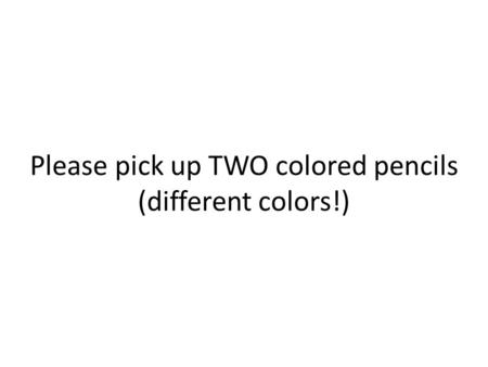 Please pick up TWO colored pencils (different colors!)