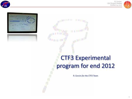 R. Corsini, CLIC Project Meeting October 24, 2012 CTF3 Experimental program for end 2012 R. Corsini for the CTF3 Team 1.