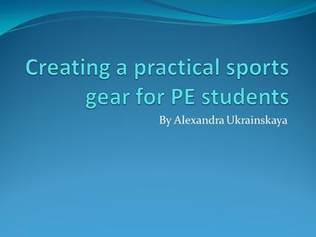 By Alexandra Ukrainskaya. Investigation Explain the problem Discuss the importance of the project What different sports gears are used by students? Target.
