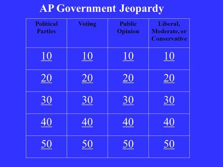 AP Government Jeopardy Political Parties VotingPublic Opinion Liberal, Moderate, or Conservative 10 20 30 40 50.