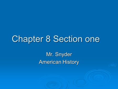 Chapter 8 Section one Mr. Snyder American History.