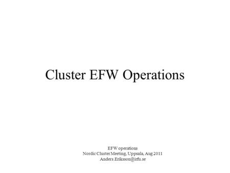 EFW operations Nordic Cluster Meeting, Uppsala, Aug 2011 Cluster EFW Operations.