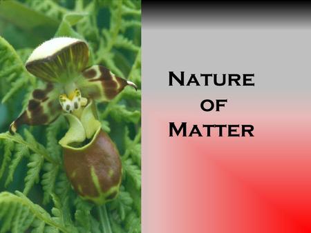 Nature of Matter. Atom smallest unit of matter that cannot be broken down by chemical means.