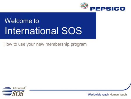 Welcome to International SOS How to use your new membership program.