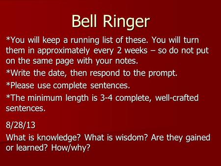 Bell Ringer *You will keep a running list of these. You will turn them in approximately every 2 weeks – so do not put on the same page with your notes.