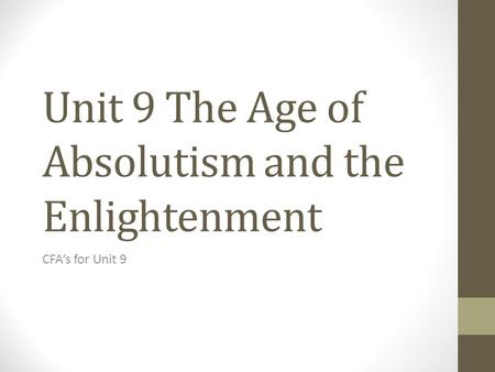Unit 9 The Age of Absolutism and the Enlightenment CFA’s for Unit 9.
