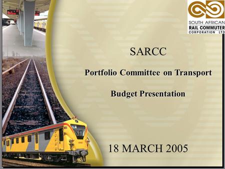 1 SARCC Portfolio Committee on Transport Budget Presentation 18 MARCH 2005.