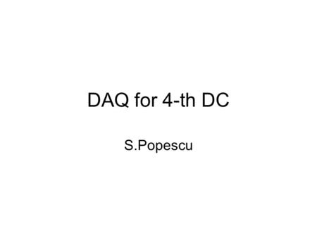 DAQ for 4-th DC S.Popescu. Introduction We have to define DAQ chapter of the DOD for the following detectors –Vertex detector –TPC –Calorimeter –Muon.