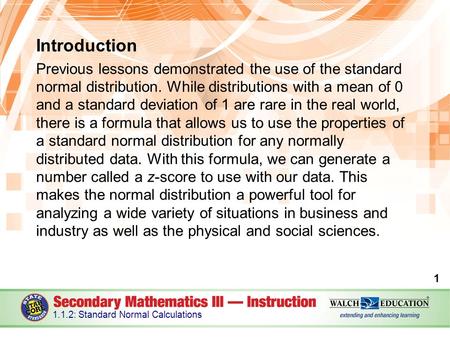 Introduction Previous lessons demonstrated the use of the standard normal distribution. While distributions with a mean of 0 and a standard deviation of.