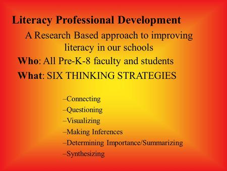 Who: All Pre-K-8 faculty and students What: SIX THINKING STRATEGIES –Connecting –Questioning –Visualizing –Making Inferences –Determining Importance/Summarizing.