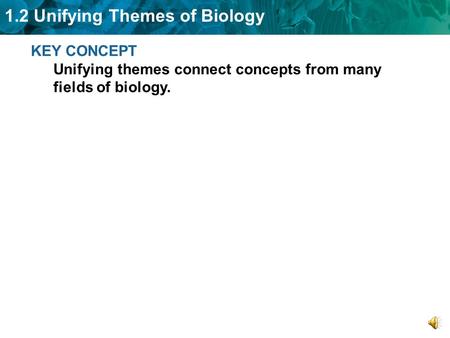 1.2 Unifying Themes of Biology KEY CONCEPT Unifying themes connect concepts from many fields of biology.