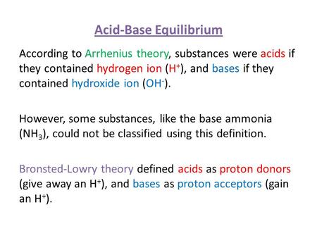 Acid-Base Equilibrium According to Arrhenius theory, substances were acids if they contained hydrogen ion (H + ), and bases if they contained hydroxide.
