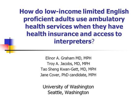How do low-income limited English proficient adults use ambulatory health services when they have health insurance and access to interpreters? Elinor A.