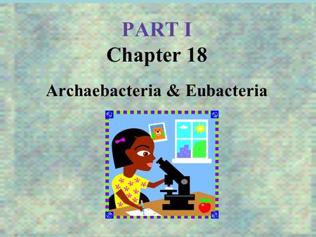 PART I Chapter 18 Archaebacteria & Eubacteria