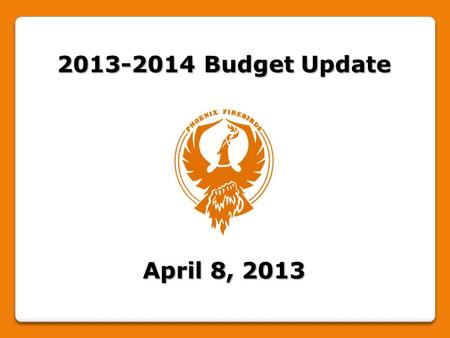 2013-2014 Budget Update April 8, 2013. 2013-14 Budget Update Phoenix Central Schools 2012-2013 2013-2014 Adopted Projected Projected Expenditures $ 41,261,399.