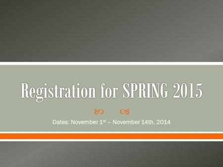  Dates: November 1 st – November 14th, 2014.  The registration will open on Saturday, November 1st at 10am.