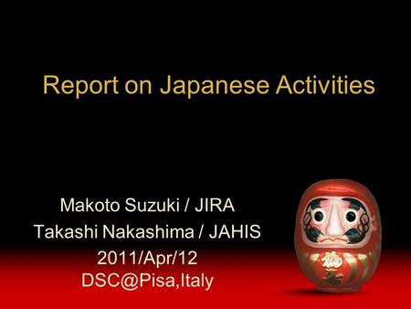 Report on Japanese Activities Makoto Suzuki / JIRA Takashi Nakashima / JAHIS 2011/Apr/12