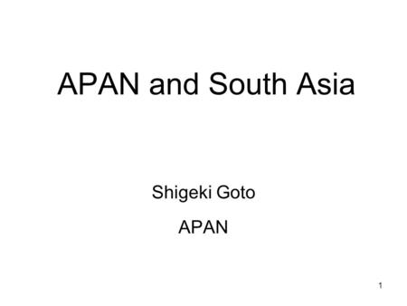 1 APAN and South Asia Shigeki Goto APAN. 2 APAN is a coordinating body. APAN does not have any links. APAN members have many links. APAN APAN members.