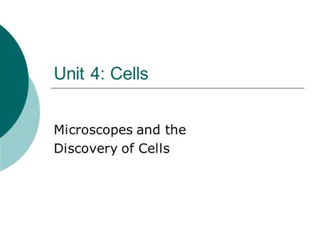 Unit 4: Cells Microscopes and the Discovery of Cells.