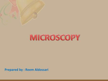 Prepared by : Reem Aldossari. APPLICATIONS OF COMPOUND MICROSCOPE It is used to study cells parts. The organization of tissues and the structure of developing.