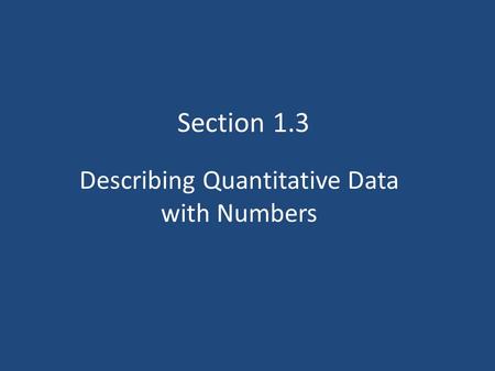 Describing Quantitative Data with Numbers Section 1.3.